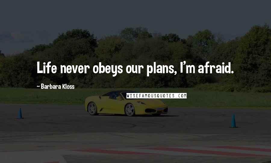 Barbara Kloss Quotes: Life never obeys our plans, I'm afraid.