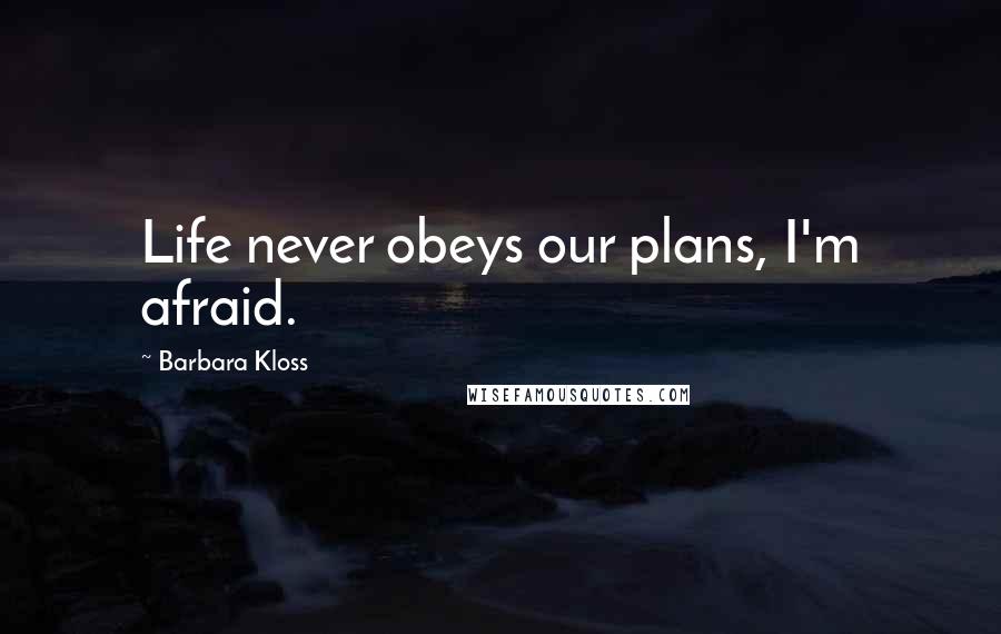 Barbara Kloss Quotes: Life never obeys our plans, I'm afraid.