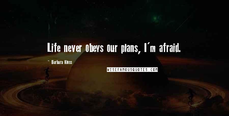 Barbara Kloss Quotes: Life never obeys our plans, I'm afraid.