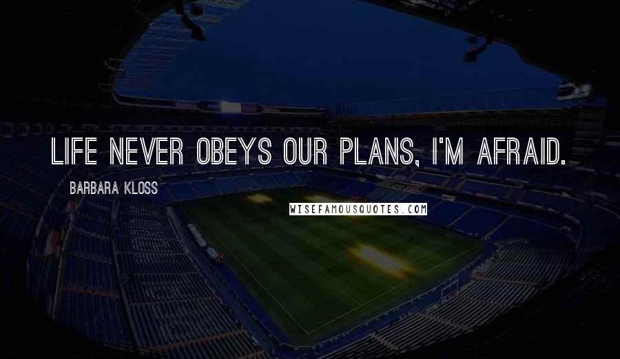 Barbara Kloss Quotes: Life never obeys our plans, I'm afraid.