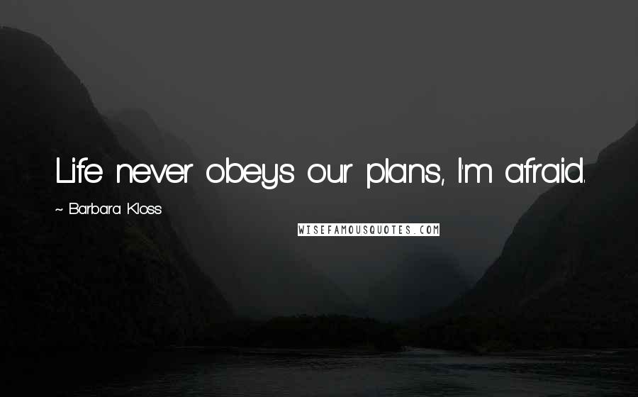 Barbara Kloss Quotes: Life never obeys our plans, I'm afraid.