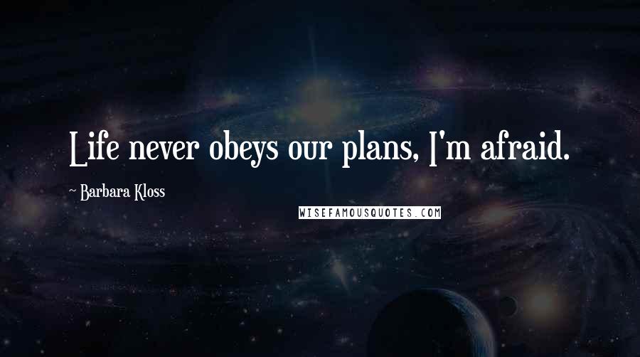 Barbara Kloss Quotes: Life never obeys our plans, I'm afraid.