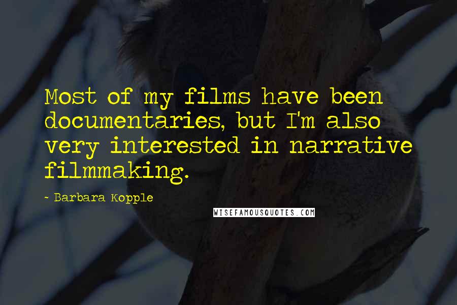 Barbara Kopple Quotes: Most of my films have been documentaries, but I'm also very interested in narrative filmmaking.