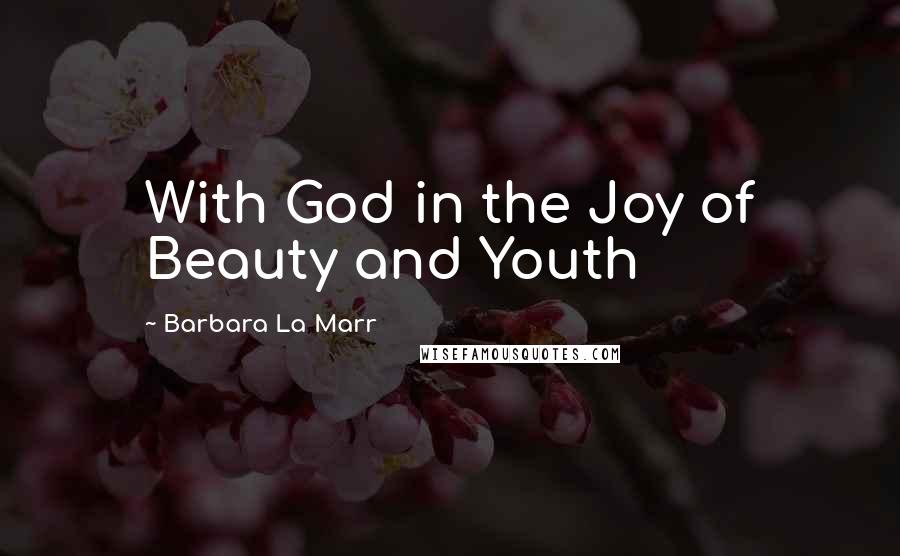 Barbara La Marr Quotes: With God in the Joy of Beauty and Youth