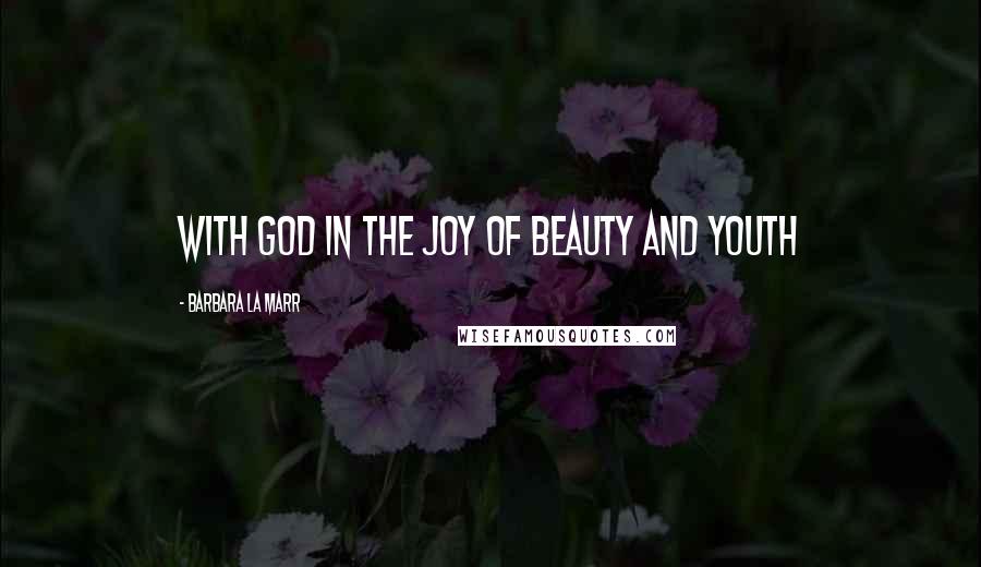 Barbara La Marr Quotes: With God in the Joy of Beauty and Youth