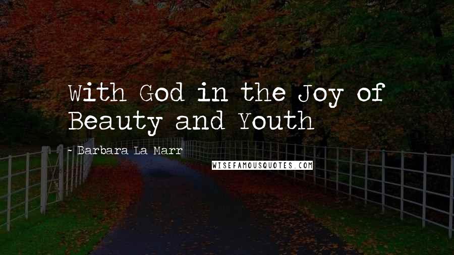 Barbara La Marr Quotes: With God in the Joy of Beauty and Youth