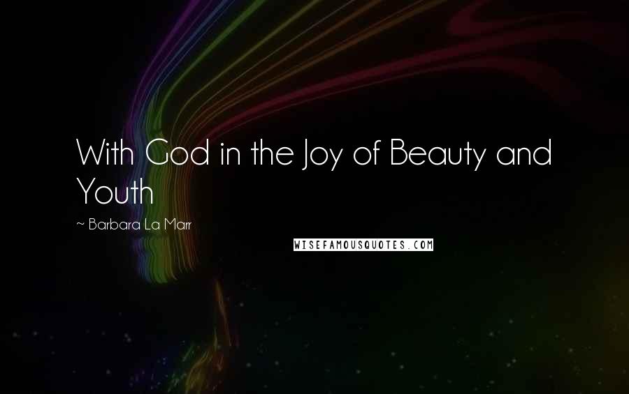 Barbara La Marr Quotes: With God in the Joy of Beauty and Youth