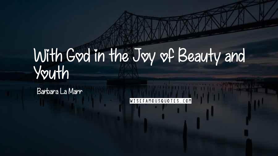 Barbara La Marr Quotes: With God in the Joy of Beauty and Youth