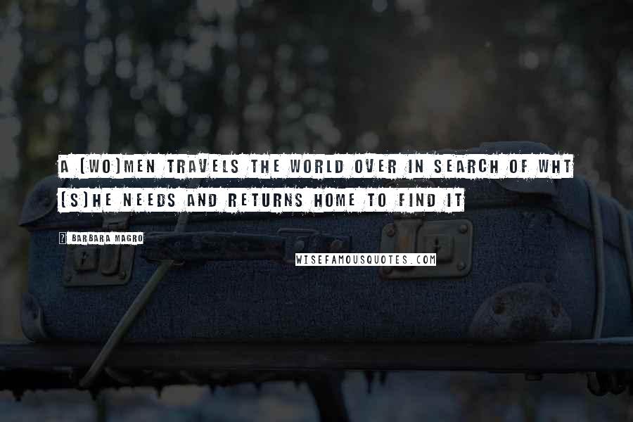 Barbara Magro Quotes: A (wo)men travels the world over in search of wht (s)he needs and returns home to find it