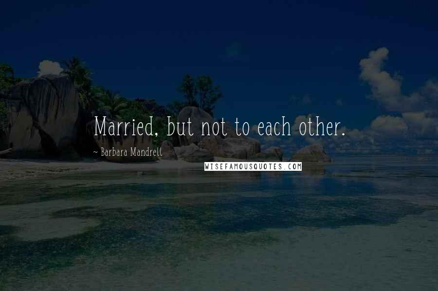Barbara Mandrell Quotes: Married, but not to each other.