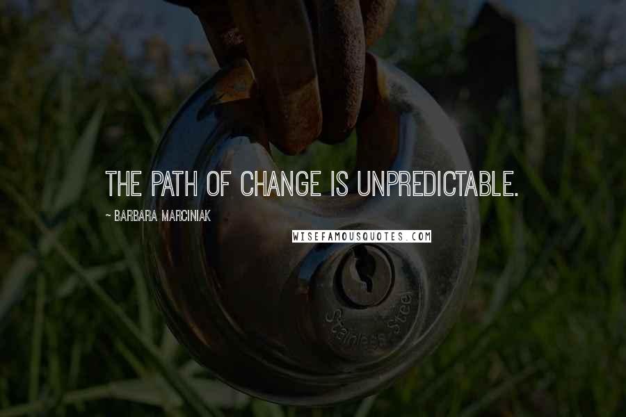 Barbara Marciniak Quotes: the path of change is unpredictable.