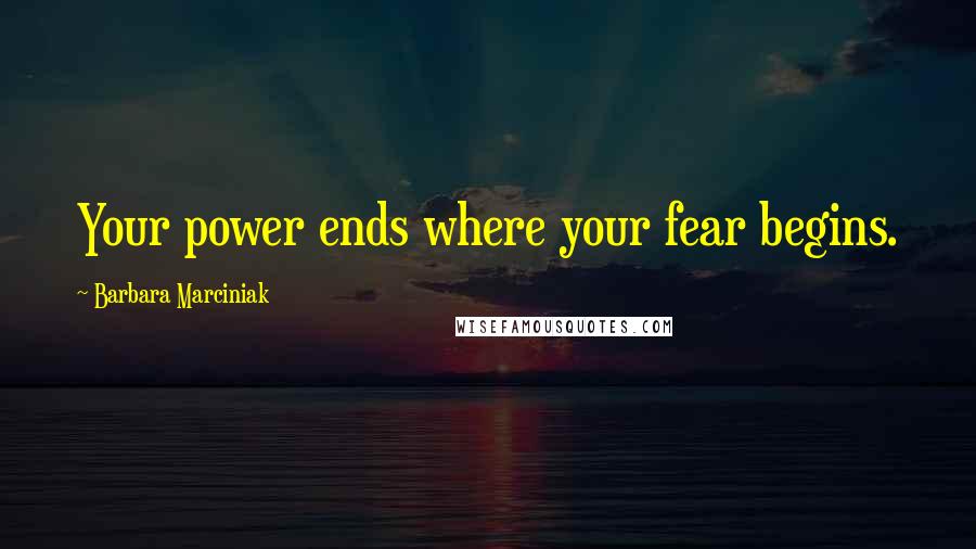 Barbara Marciniak Quotes: Your power ends where your fear begins.