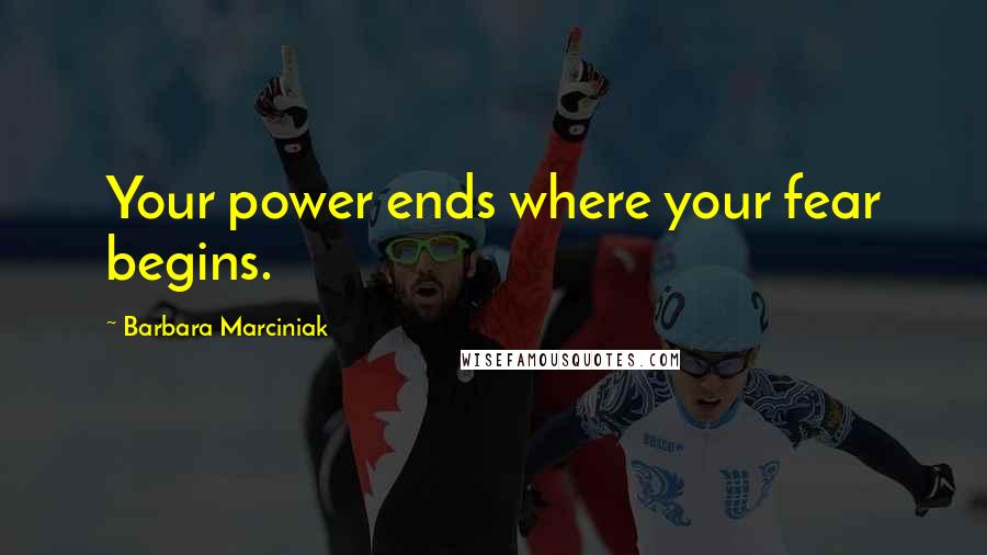 Barbara Marciniak Quotes: Your power ends where your fear begins.