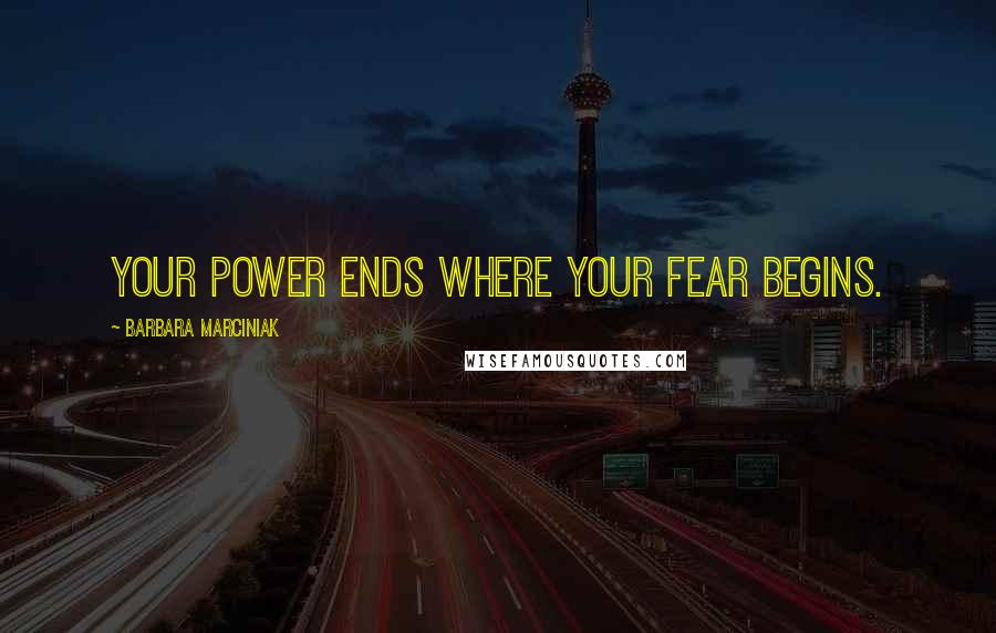 Barbara Marciniak Quotes: Your power ends where your fear begins.