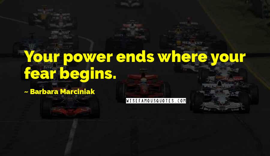 Barbara Marciniak Quotes: Your power ends where your fear begins.