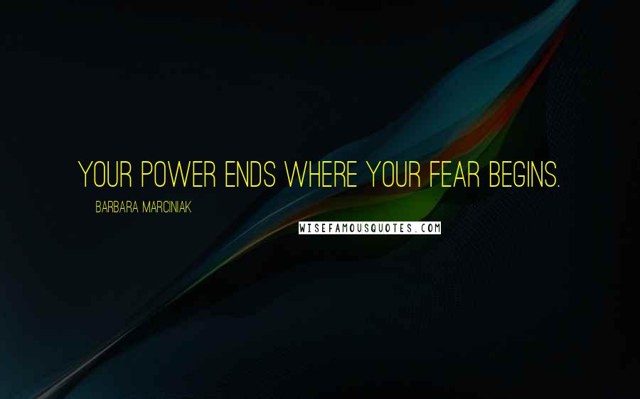 Barbara Marciniak Quotes: Your power ends where your fear begins.