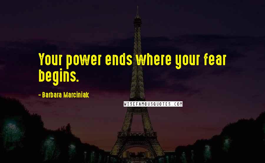 Barbara Marciniak Quotes: Your power ends where your fear begins.