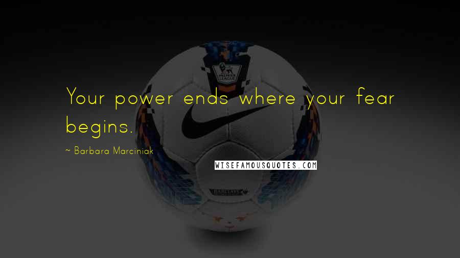 Barbara Marciniak Quotes: Your power ends where your fear begins.