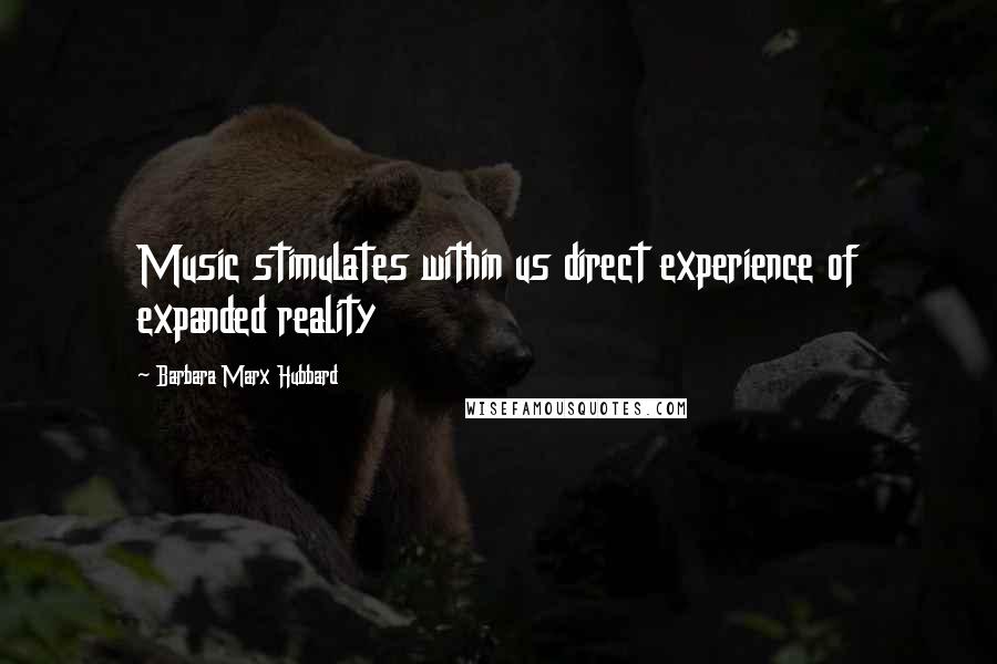 Barbara Marx Hubbard Quotes: Music stimulates within us direct experience of expanded reality