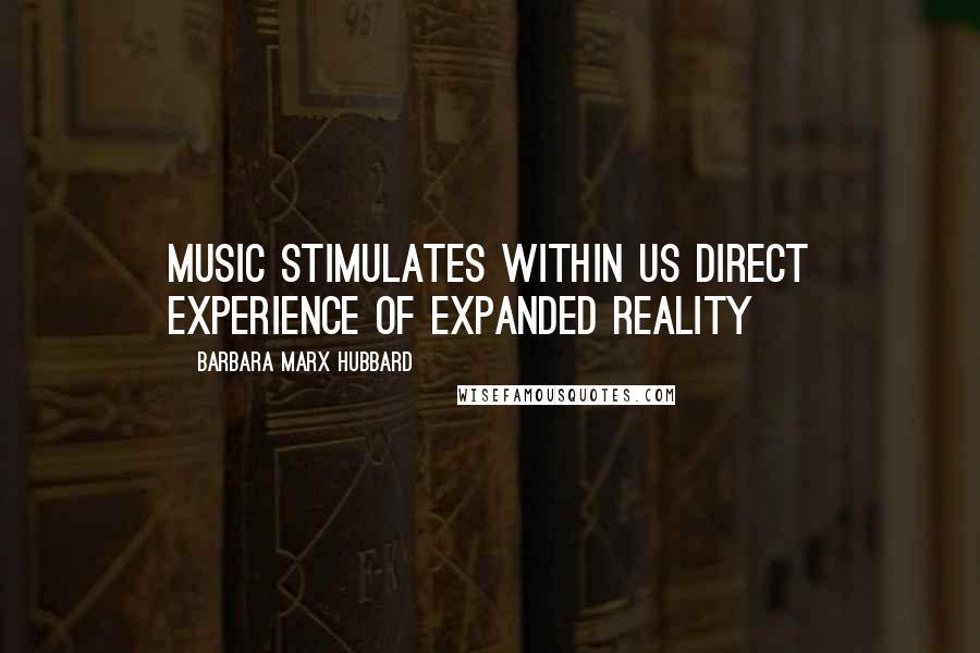 Barbara Marx Hubbard Quotes: Music stimulates within us direct experience of expanded reality