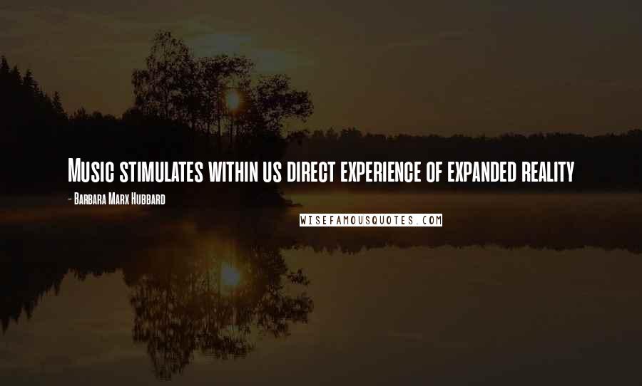 Barbara Marx Hubbard Quotes: Music stimulates within us direct experience of expanded reality