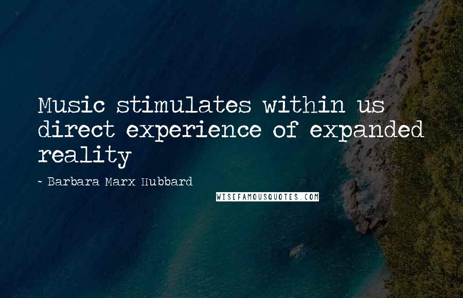 Barbara Marx Hubbard Quotes: Music stimulates within us direct experience of expanded reality