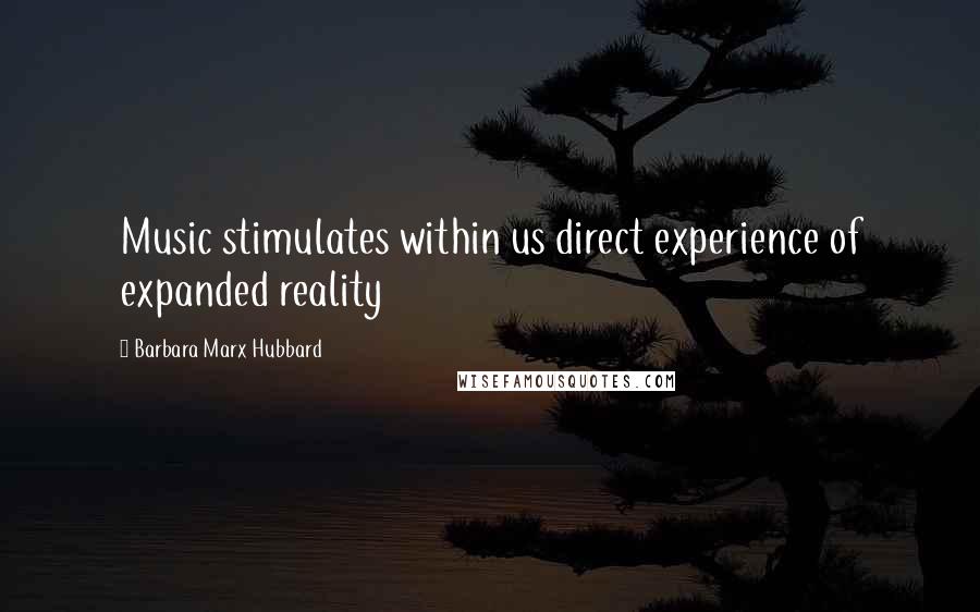 Barbara Marx Hubbard Quotes: Music stimulates within us direct experience of expanded reality