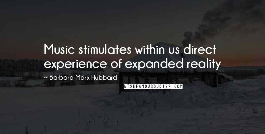 Barbara Marx Hubbard Quotes: Music stimulates within us direct experience of expanded reality