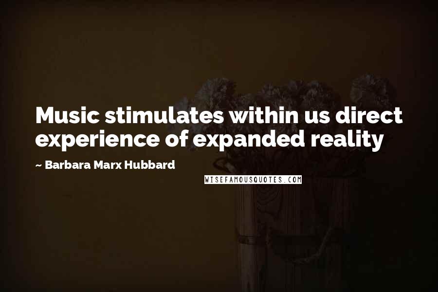 Barbara Marx Hubbard Quotes: Music stimulates within us direct experience of expanded reality