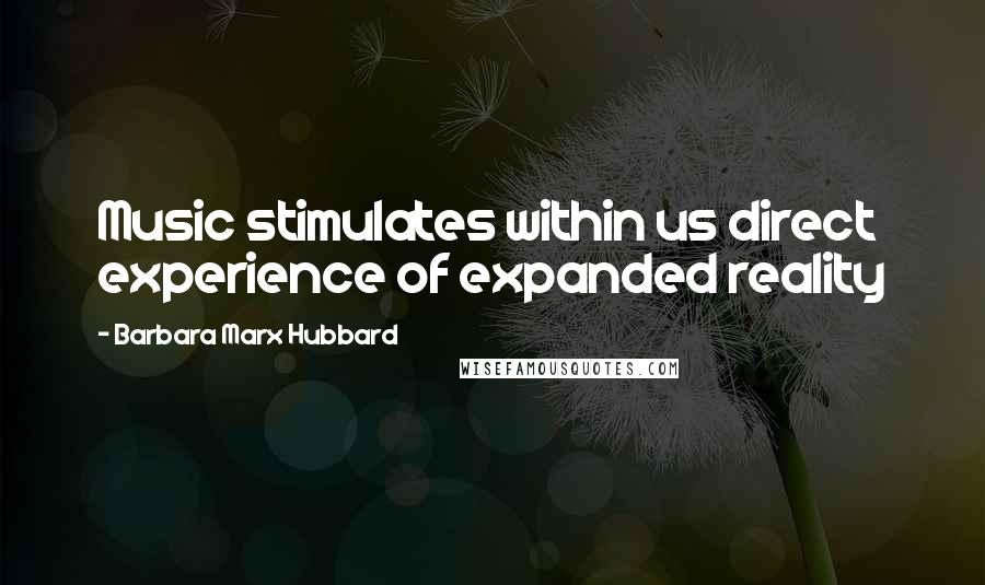 Barbara Marx Hubbard Quotes: Music stimulates within us direct experience of expanded reality