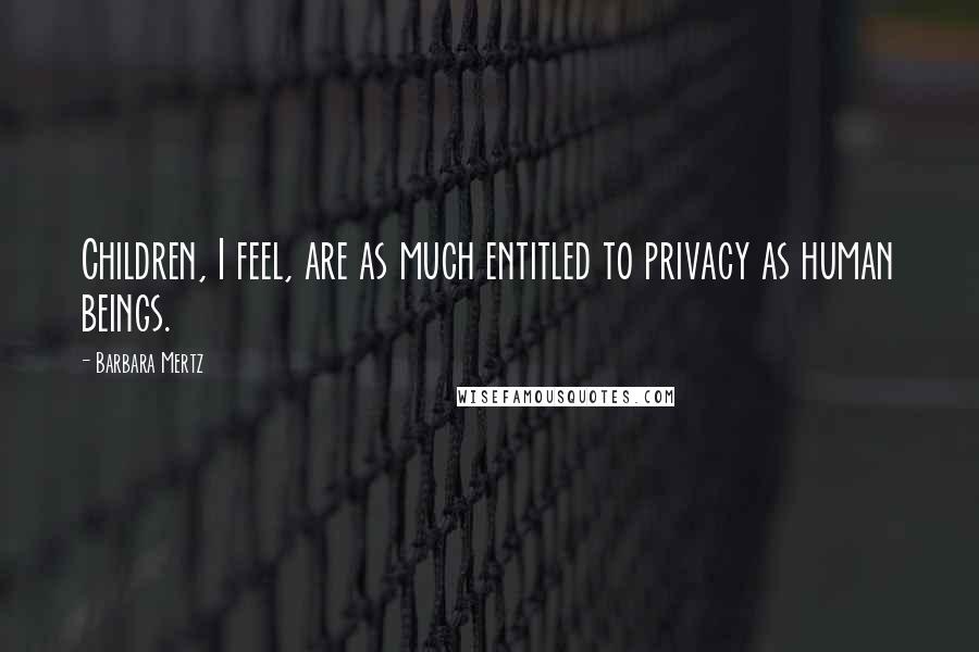 Barbara Mertz Quotes: Children, I feel, are as much entitled to privacy as human beings.