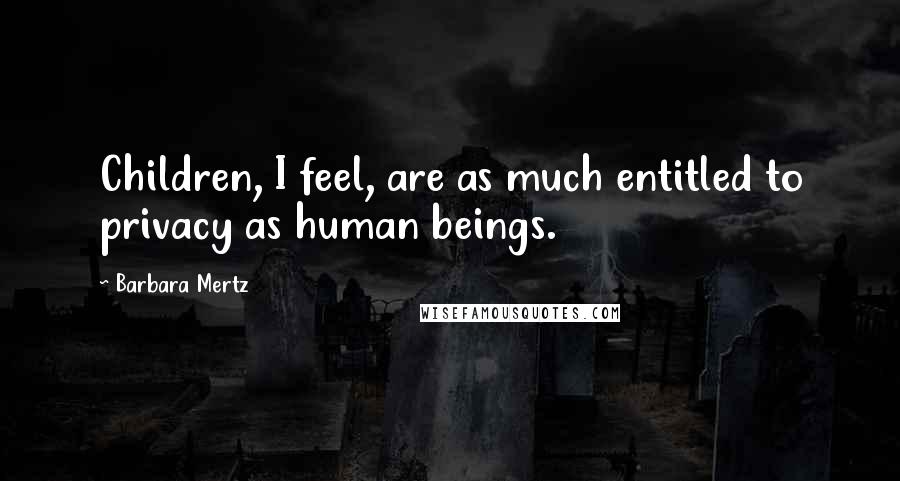 Barbara Mertz Quotes: Children, I feel, are as much entitled to privacy as human beings.