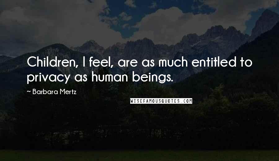 Barbara Mertz Quotes: Children, I feel, are as much entitled to privacy as human beings.