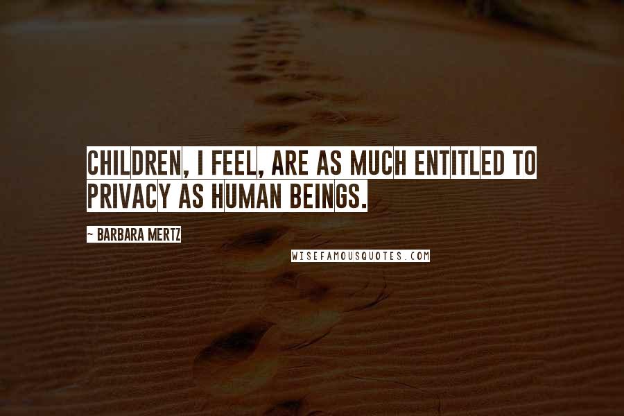 Barbara Mertz Quotes: Children, I feel, are as much entitled to privacy as human beings.