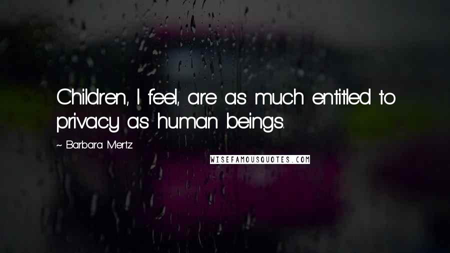 Barbara Mertz Quotes: Children, I feel, are as much entitled to privacy as human beings.