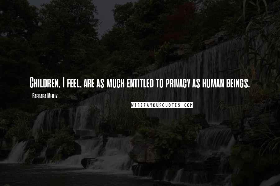 Barbara Mertz Quotes: Children, I feel, are as much entitled to privacy as human beings.