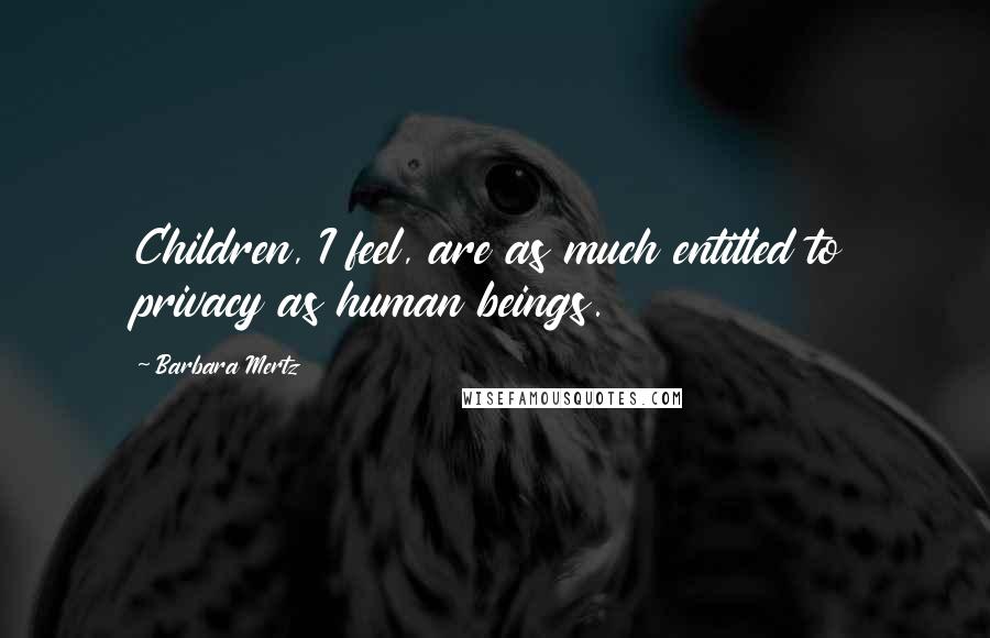 Barbara Mertz Quotes: Children, I feel, are as much entitled to privacy as human beings.