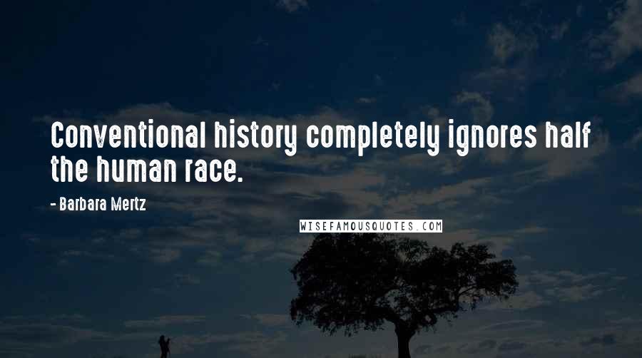 Barbara Mertz Quotes: Conventional history completely ignores half the human race.