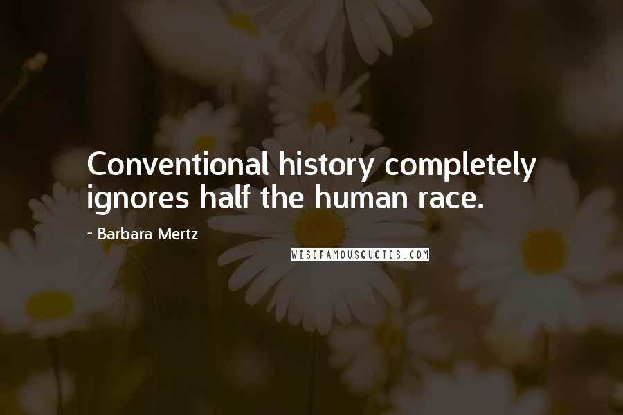 Barbara Mertz Quotes: Conventional history completely ignores half the human race.