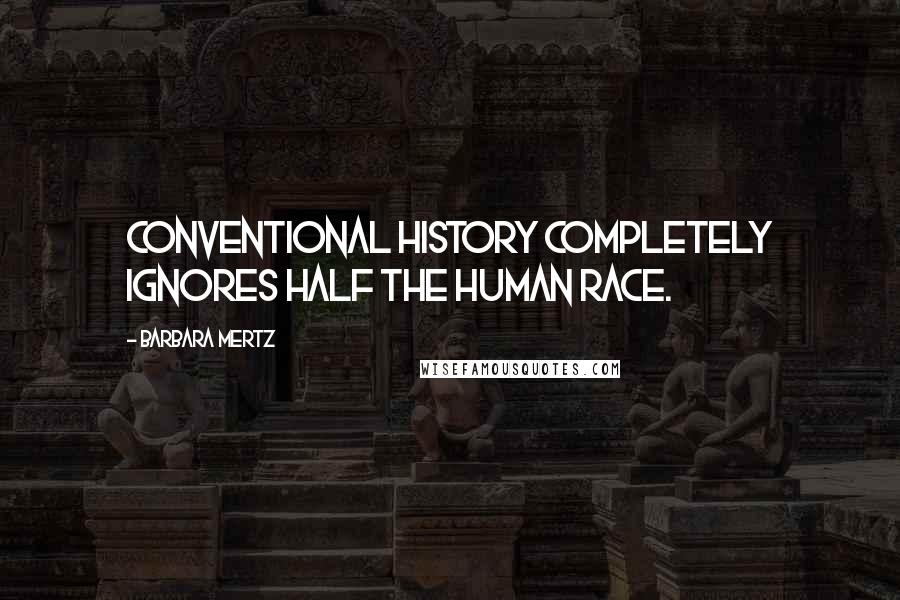 Barbara Mertz Quotes: Conventional history completely ignores half the human race.