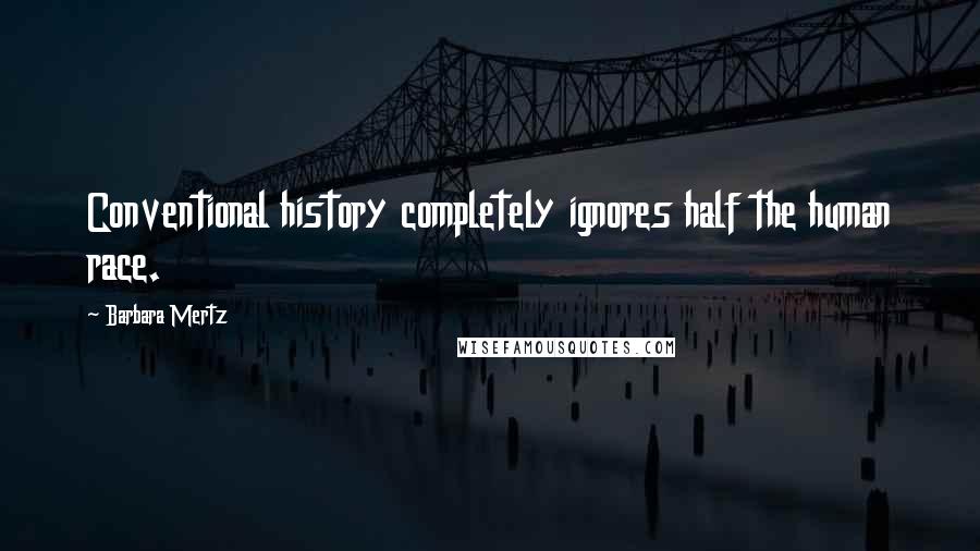 Barbara Mertz Quotes: Conventional history completely ignores half the human race.