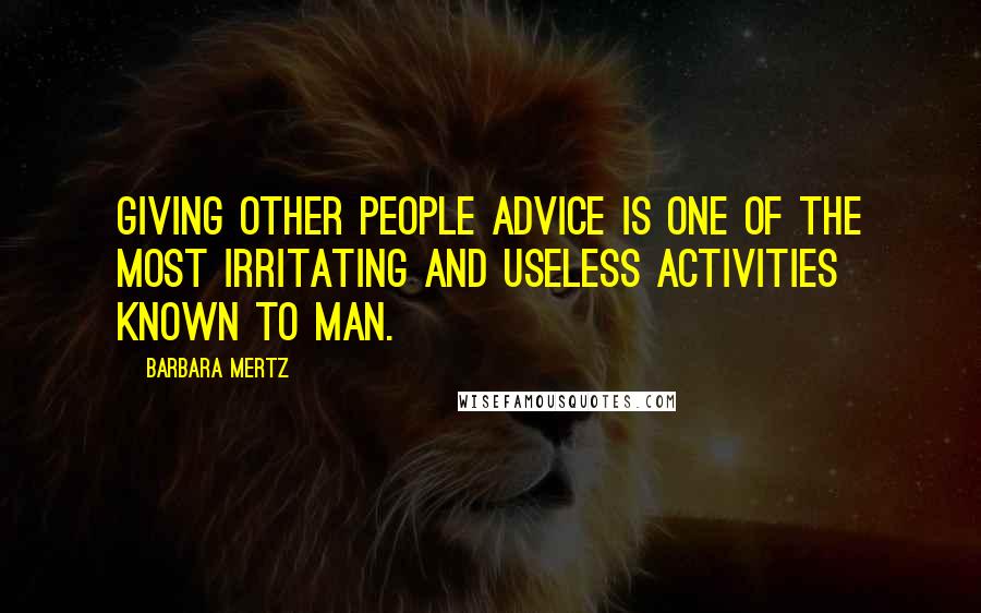 Barbara Mertz Quotes: Giving other people advice is one of the most irritating and useless activities known to man.