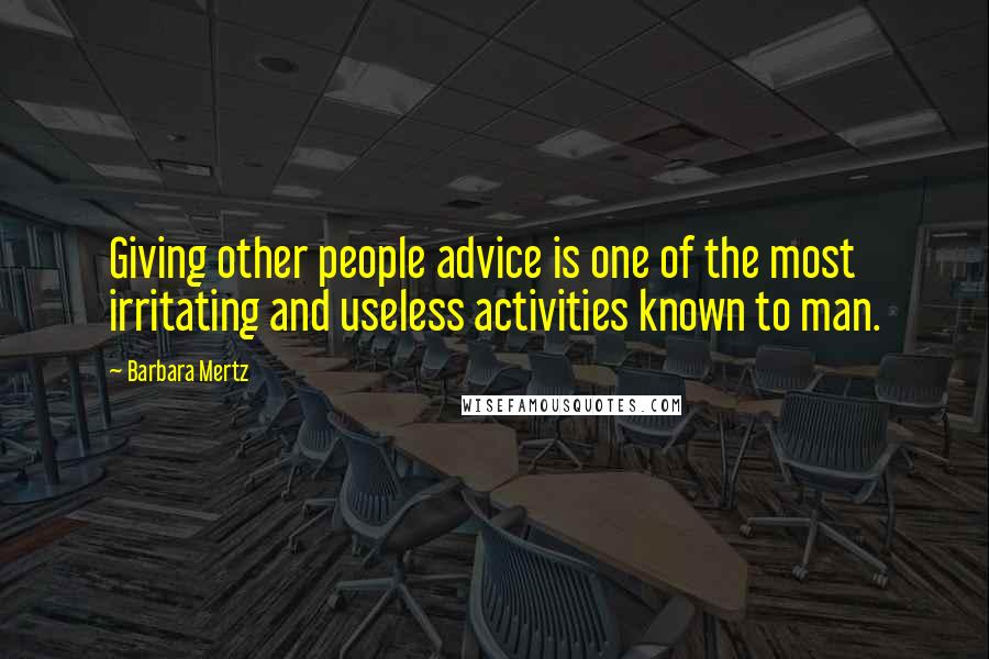 Barbara Mertz Quotes: Giving other people advice is one of the most irritating and useless activities known to man.