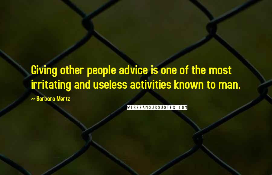 Barbara Mertz Quotes: Giving other people advice is one of the most irritating and useless activities known to man.