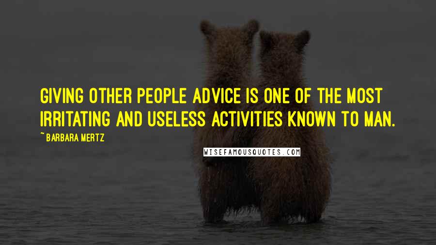 Barbara Mertz Quotes: Giving other people advice is one of the most irritating and useless activities known to man.