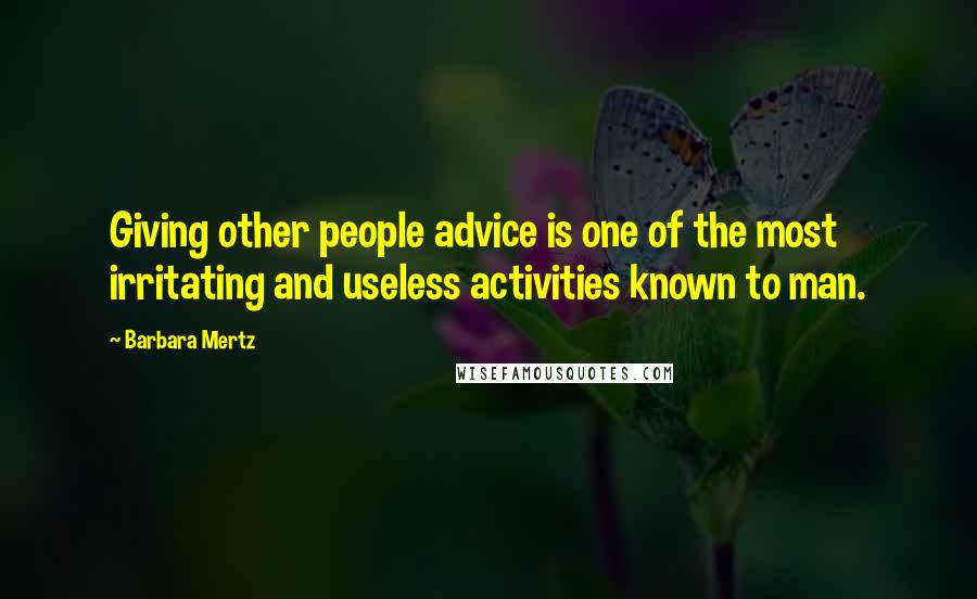 Barbara Mertz Quotes: Giving other people advice is one of the most irritating and useless activities known to man.