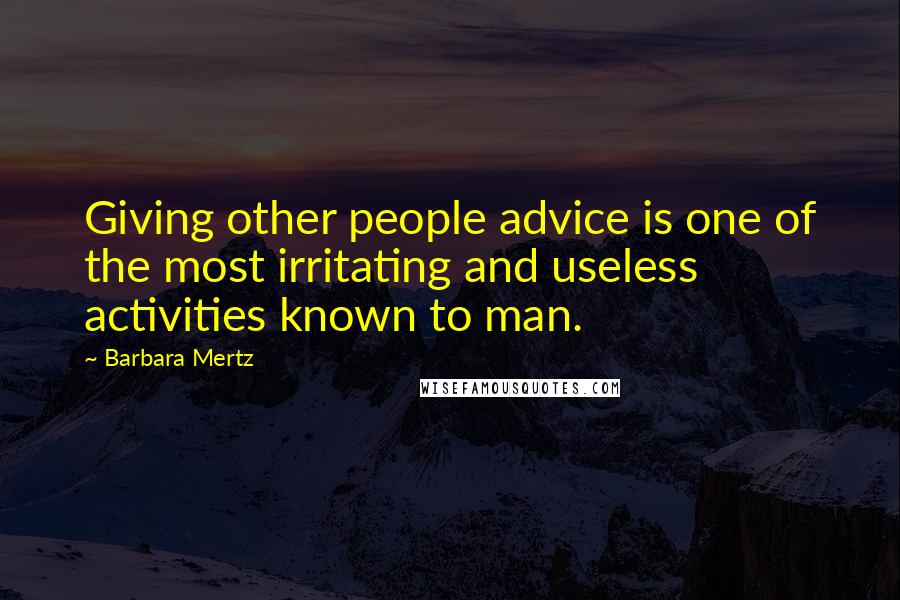 Barbara Mertz Quotes: Giving other people advice is one of the most irritating and useless activities known to man.