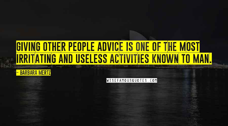 Barbara Mertz Quotes: Giving other people advice is one of the most irritating and useless activities known to man.