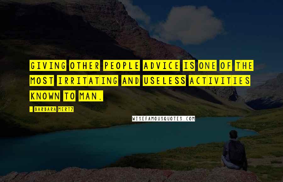 Barbara Mertz Quotes: Giving other people advice is one of the most irritating and useless activities known to man.