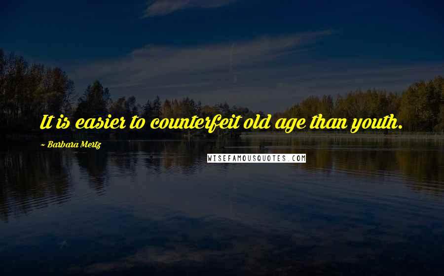 Barbara Mertz Quotes: It is easier to counterfeit old age than youth.